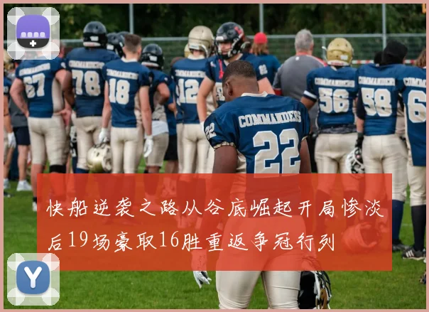 快船逆袭之路从谷底崛起开局惨淡后19场豪取16胜重返争冠行列